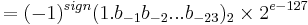  = (-1)^{sign}(1.b_{-1}b_{-2}...b_{-23})_2 \times 2^{e-127} 