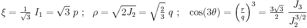 
     \xi  = \tfrac{1}{\sqrt{3}}~I_1 = \sqrt{3}~p ~;~~
     \rho  = \sqrt{2 J_2} = \sqrt{\tfrac{2}{3}}~q ~;~~
     \cos(3\theta)  = \left(\tfrac{r}{q}\right)^3 = \tfrac{3\sqrt{3}}{2}~\cfrac{J_3}{J_2^{3/2}}
 