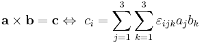 
\mathbf{a \times b} = \mathbf{c}\Leftrightarrow\ c_i = \sum_{j=1}^3 \sum_{k=1}^3 \varepsilon_{ijk} a_j b_k
