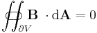 \iint_{\partial V}\!\!\!\!\!\!\!\!\!\!\!\!\!\!\!\!\!\!\!\;\;\;\subset\!\supset \mathbf B\;\cdot\mathrm{d}\mathbf A = 0