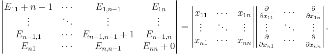 
\begin{vmatrix}  E_{11}%2Bn-1 & \cdots &E_{1,n-1}& E_{1n} \\ \vdots& \ddots & \vdots&\vdots\\  E_{n-1,1} & \cdots & E_{n-1,n-1}%2B1&E_{n-1,n} \\  E_{n1} & \cdots & E_{n,n-1}& E_{nn} %2B0\end{vmatrix} =
\begin{vmatrix}  x_{11} & \cdots & x_{1n} \\ \vdots& \ddots & \vdots\\  x_{n1} & \cdots & x_{nn} \end{vmatrix}
\begin{vmatrix} \frac{\partial}{\partial x_{11}} & \cdots &\frac{\partial}{\partial x_{1n}} \\ \vdots& \ddots & \vdots\\ \frac{\partial}{\partial x_{n1}} & \cdots &\frac{\partial}{\partial x_{nn}}  \end{vmatrix}.
