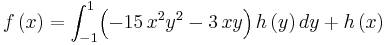 f \left( x \right) =\int _{-1}^{1}\! \left( -15\,{x}^{2}{y}^{2}-3\,xy \right) h \left( y \right) {dy}%2Bh \left( x \right)
