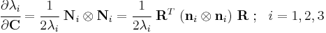 
  \cfrac{\partial\lambda_i}{\partial\mathbf{C}} =
       \cfrac{1}{2\lambda_i}~\mathbf{N}_i\otimes\mathbf{N}_i =
       \cfrac{1}{2\lambda_i}~\mathbf{R}^T~(\mathbf{n}_i\otimes\mathbf{n}_i)~\mathbf{R} ~;~~ i=1,2,3
 \,\!