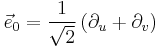  \vec{e}_0 = \frac{1}{\sqrt{2}} \left( \partial_u %2B \partial_v \right) 