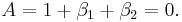 A = 1 %2B \beta_1 %2B \beta_2 = 0.