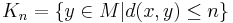 K_n = \{y \in M | d(x,y) \le n \} 