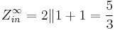 Z^{\infty}_{in} = 2\|1 %2B1 = \frac{5}{3}