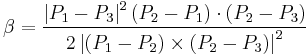 
\beta = \frac
{\left|P_1-P_3\right|^2 \left(P_2-P_1\right) \cdot \left(P_2-P_3\right)}
{2 \left|\left(P_1-P_2\right) \times \left(P_2-P_3\right)\right|^2}
