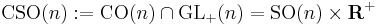 \operatorname{CSO}(n)�:= \operatorname{CO}(n) \cap \operatorname{GL}_%2B(n) = \operatorname{SO}(n) \times \mathbf{R}^%2B