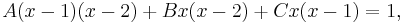 A(x-1)(x-2) %2B Bx(x-2) %2B Cx(x-1) = 1,\,