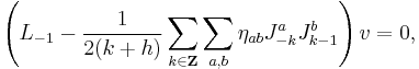  \left( L_{-1} - \frac{1}{2(k%2Bh)} \sum_{k \in \mathbf{Z}} \sum_{a,b} \eta_{ab} J^a_{-k}J^b_{k-1} \right)v = 0,