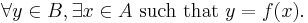 \forall y \in B, \exists x \in A \text{ such that } y = f(x).\ 