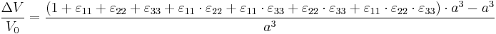 \frac{\Delta V}{V_0} = \frac{\left ( 1 %2B \varepsilon_{11} %2B \varepsilon_{22} %2B \varepsilon_{33} %2B \varepsilon_{11} \cdot \varepsilon_{22} %2B \varepsilon_{11} \cdot \varepsilon_{33}%2B \varepsilon_{22} \cdot \varepsilon_{33} %2B \varepsilon_{11} \cdot \varepsilon_{22} \cdot \varepsilon_{33} \right ) \cdot a^3 - a^3}{a^3}\,\!