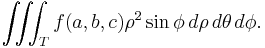 \iiint_T f(a,b,c) \rho^2 \sin \phi \, d\rho\, d\theta\, d\phi.