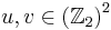 u,v\in\left(  \mathbb{Z}_{2}\right)  ^{2}