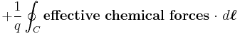  %2B\frac{1}{q}\oint_{C}\mathrm {\mathbf{effective \ chemical \ forces \ \cdot}} \ d \boldsymbol{ \ell } \ 