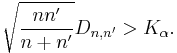 \sqrt{\frac{n n'}{n %2B n'}}D_{n,n'}>K_\alpha.