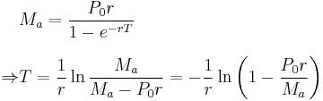 
\begin{align}
& M_a = \frac{P_0 r}{1-e^{-rT}} \\[8pt]
\Rightarrow & T = \frac{1}{r}\ln\frac{M_a}{M_a-P_0 r} = -\frac{1}{r}\ln\left(1 - \frac{P_0 r}{M_a} \right)
\end{align}
