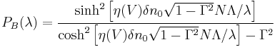 P_B(\lambda) = \frac{\sinh^2\left[ \eta (V) \delta n_0 \sqrt{1-\Gamma^2} N \Lambda / \lambda\right]}{\cosh^2\left[\eta (V) \delta n_0 \sqrt{1-\Gamma^2} N \Lambda / \lambda\right]-\Gamma^2}