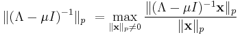 \|(\Lambda-\mu I)^{-1}\|_p\ =\max_{\|\mathbf{x}\|_p\ne 0} \frac{\|(\Lambda-\mu I)^{-1}\mathbf{x}\|_p}{\|\mathbf{x}\|_p}\ 