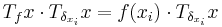  T_f x \cdot T_{\delta_{x_i}} x = f(x_i) \cdot T_{\delta_{x_i}} x 