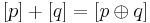 [p] %2B [q] = [p \oplus q]