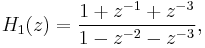 H_1(z)=\frac{1%2Bz^{-1}%2Bz^{-3}}{1-z^{-2}-z^{-3}},\,