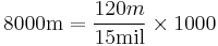 \mathrm{8000 m}= \frac{120 m}{15 \text{mil}}\times 1000