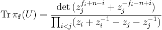  \mathrm{Tr} \, \pi_{\mathbf{f}}(U) = {\mathrm{det}\, (z_j^{f_i %2Bn -i} %2B z_j^{-f_i-n %2Bi})\over \prod_{i<j} (z_i %2Bz_i^{-1}-z_j-z_j^{-1})}