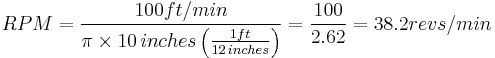 RPM = {100 ft/min \over \pi \times 10 \, inches \left ( \frac{1 ft}{12 \, inches} \right )} = {100 \over 2.62} = 38.2 revs/min