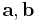 \mathbf{a}, \mathbf{b} 