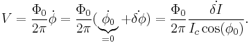 
V = \frac{\Phi_0}{2\pi}\dot{\phi} 
= \frac{\Phi_0}{2\pi}(\underbrace{\dot{\phi_0}}_{=0} %2B \dot{\delta\phi})
= \frac{\Phi_0}{2\pi} \frac{\dot{\delta I}}{I_c \cos(\phi_0)}.
