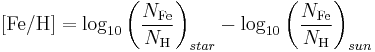  [\mathrm{Fe}/\mathrm{H}] = \log_{10}{\left(\frac{N_{\mathrm{Fe}}}{N_{\mathrm{H}}}\right)_{star}} - \log_{10}{\left(\frac{N_{\mathrm{Fe}}}{N_{\mathrm{H}}}\right)_{sun}} 