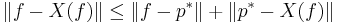  \| f-X(f) \| \le \| f-p^{\ast} \| %2B \| p^{\ast} - X(f) \| \,\!