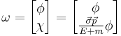 \omega = \begin{bmatrix}  \phi \\ \chi \end{bmatrix} = \begin{bmatrix}  \phi \\ \frac{\vec{\sigma}\vec{p}}{E %2B m} \phi \end{bmatrix} \,