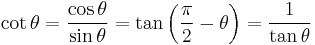 \cot \theta = \frac{\cos \theta}{\sin \theta} = \tan \left(\frac{\pi}{2} - \theta \right) = \frac{1}{\tan \theta} 