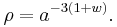 \rho=a^{-3\left(1%2Bw\right)}.