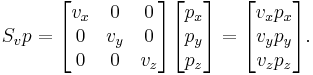 
S_vp =
\begin{bmatrix}
v_x & 0 & 0  \\
0 & v_y & 0  \\
0 & 0 & v_z  \\
\end{bmatrix}
\begin{bmatrix}
p_x \\ p_y \\ p_z 
\end{bmatrix}
=
\begin{bmatrix}
v_xp_x \\ v_yp_y \\ v_zp_z
\end{bmatrix}.
