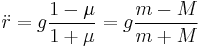 \ddot{r} = g \frac{1-\mu}{1%2B\mu}=g\frac{m-M}{m%2BM}