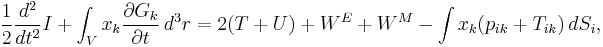 
\frac{1}{2}\frac{d^2}{dt^2}I
%2B \int_Vx_k\frac{\partial G_k}{\partial t} \, d^3r 
= 2(T%2BU) %2B W^E %2B W^M - \int x_k(p_{ik}%2BT_{ik}) \, dS_i,
