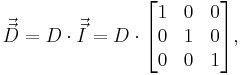 \vec {\vec D} = D \cdot \vec {\vec I} = D \cdot \begin{bmatrix}
1 & 0 & 0 \\
0 & 1 & 0 \\
0 & 0 & 1 \end{bmatrix},