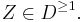 Z\in D^{\geq 1}.