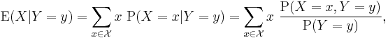  \operatorname{E} (X | Y=y ) = \sum_{x \in \mathcal{X}} x \ \operatorname{P}(X=x|Y=y) = \sum_{x \in \mathcal{X}} x \ \frac{\operatorname{P}(X=x,Y=y)}{\operatorname{P}(Y=y)}, 