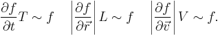 \frac{\partial f}{\partial t}T\sim f \quad \left|\frac{\partial f}{\partial\vec r}\right|L\sim f \quad\left|\frac{\partial f}{\partial\vec v}\right|V\sim f.