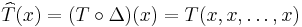 \widehat{T}(x) = (T \circ \Delta) (x) = T(x,x,\ldots,x)