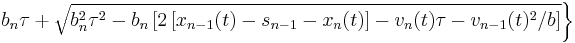  \left .b_n\tau%2B\sqrt{b_n^2\tau^2-b_n\left[ 2\left[x_{n-1}(t)-s_{n-1}-x_n(t)\right] -v_n(t)\tau-v_{n-1}(t)^2/b\right]} \right \}