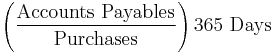 \left (\frac{\mbox{Accounts Payables}}{\mbox{Purchases}}\right)\mbox{365 Days}