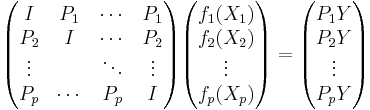 

\begin{pmatrix}
I & P_1 & \cdots  & P_1 \\
P_2 & I &  \cdots  & P_2 \\
\vdots &  &  \ddots & \vdots \\
P_p & \cdots  & P_p & I 
\end{pmatrix}

\begin{pmatrix}
f_1(X_1)\\
f_2(X_2)\\
\vdots \\
f_p(X_p)
\end{pmatrix}
=
\begin{pmatrix}
P_1 Y\\
P_2 Y\\
\vdots \\
P_p Y
\end{pmatrix}
