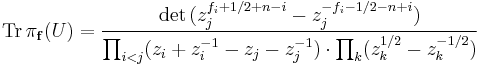 \mathrm{Tr} \, \pi_{\mathbf{f}}(U) = {\mathrm{det}\, (z_j^{f_i %2B1/2 %2Bn -i} - z_j^{-f_i -1/2-n %2Bi})\over \prod_{i<j} (z_i %2Bz_i^{-1}-z_j-z_j^{-1}) \cdot\prod_k(z_k^{1/2} -z_k^{-1/2})}