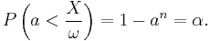 P\left(a < \frac{X}{\omega}\right) = 1-a^n = \alpha.